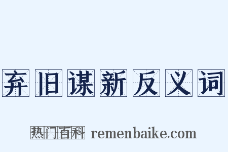 弃旧谋新反义词是什么意思的图片